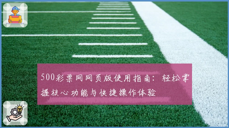 500彩票网网页版使用指南：轻松掌握核心功能与快捷操作体验